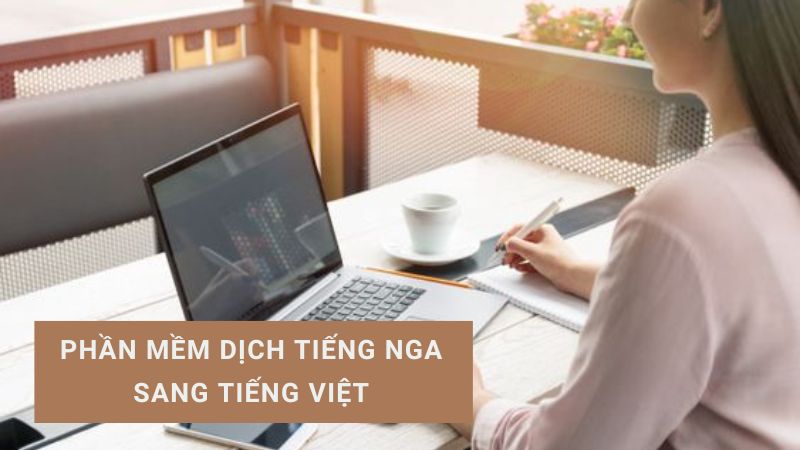 7+ Phần mềm dịch tiếng Nga sang tiếng Việt dễ dùng